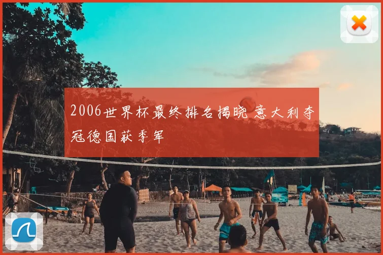 2006世界杯最终排名揭晓 意大利夺冠德国获季军