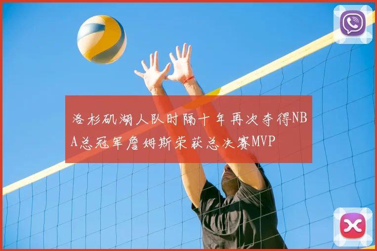 洛杉矶湖人队时隔十年再次夺得NBA总冠军詹姆斯荣获总决赛MVP
