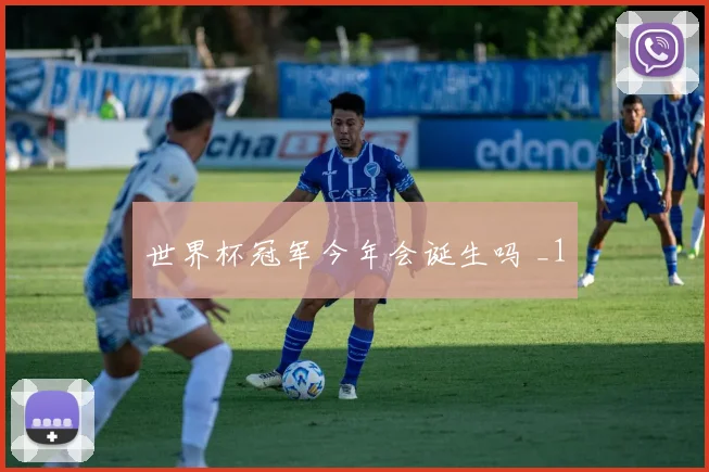 世界杯冠军今年会诞生吗 _1