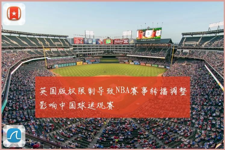 英国版权限制导致NBA赛事转播调整影响中国球迷观赛