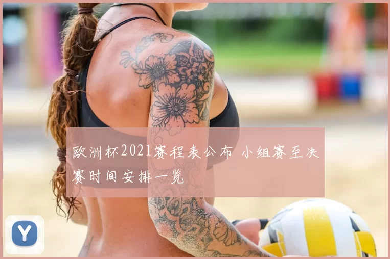 欧洲杯2021赛程表公布 小组赛至决赛时间安排一览