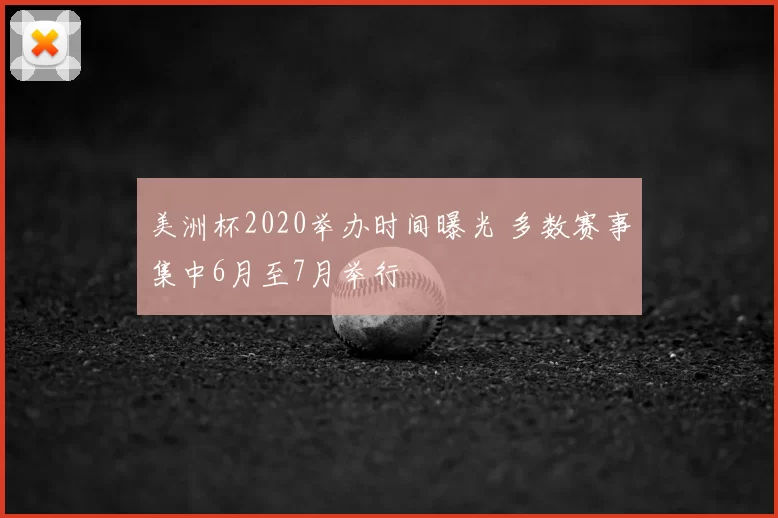 美洲杯2020举办时间曝光 多数赛事集中6月至7月举行