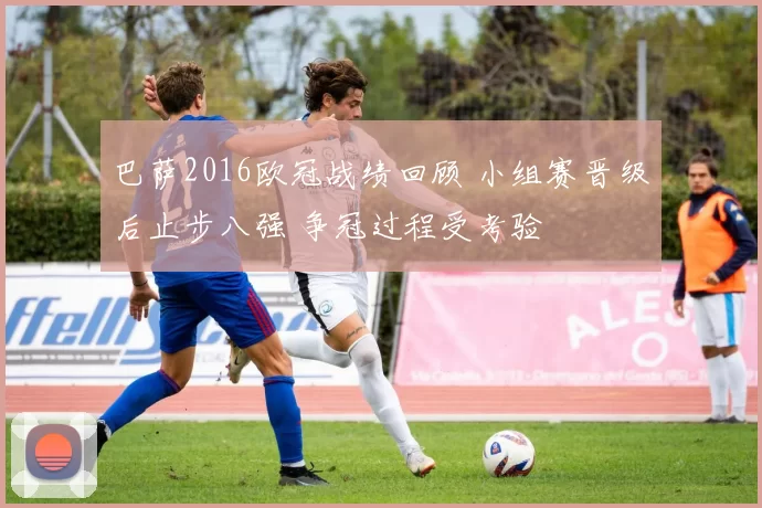 巴萨2016欧冠战绩回顾 小组赛晋级后止步八强 争冠过程受考验