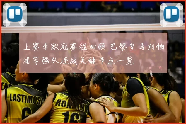 上赛季欧冠赛程回顾 巴黎皇马利物浦等强队连战关键节点一览