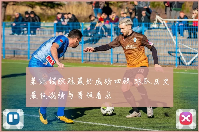莱比锡欧冠最好成绩回顾 球队历史最佳战绩与晋级看点