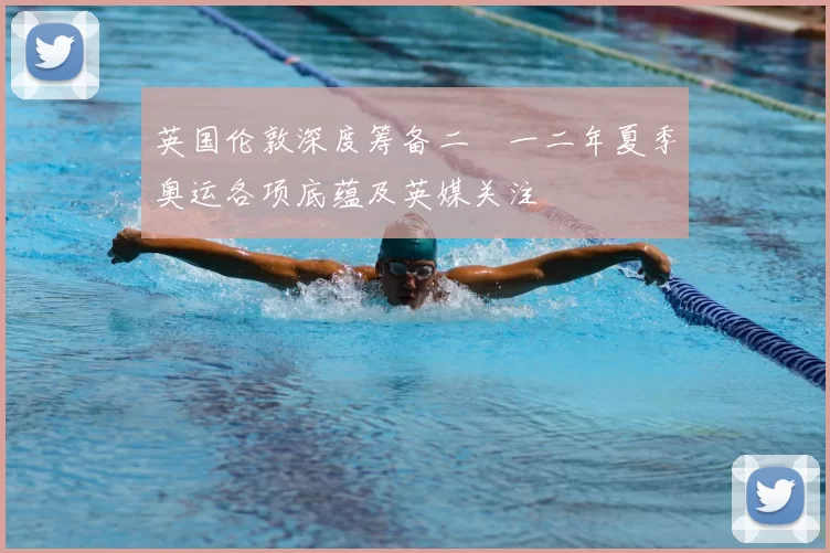 英国伦敦深度筹备二〇一二年夏季奥运各项底蕴及英媒关注