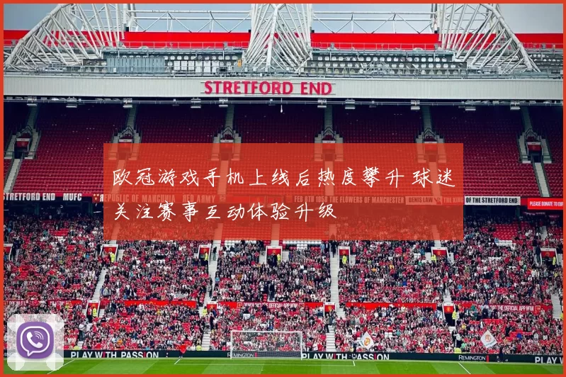 欧冠游戏手机上线后热度攀升 球迷关注赛事互动体验升级